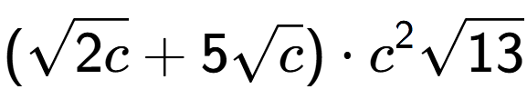 A LaTex expression showing (square root of 2c + 5square root of c) times {c} to the power of 2 square root of 13