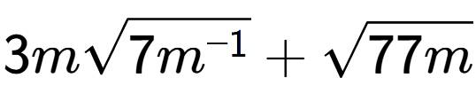 A LaTex expression showing 3msquare root of 7{m to the power of -1 } + square root of 77m