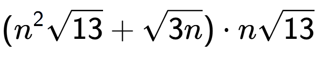 A LaTex expression showing ({n} to the power of 2 square root of 13 + square root of 3n) times nsquare root of 13