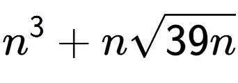 A LaTex expression showing {n} to the power of 3 + nsquare root of 39n