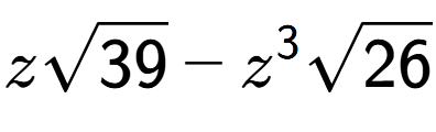 A LaTex expression showing zsquare root of 39 - {z} to the power of 3 square root of 26