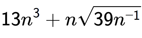 A LaTex expression showing 13{n} to the power of 3 + nsquare root of 39{n to the power of -1 }