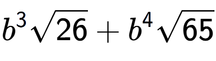 A LaTex expression showing {b} to the power of 3 square root of 26 + {b} to the power of 4 square root of 65