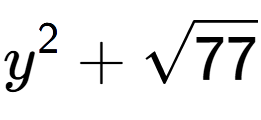A LaTex expression showing {y} to the power of 2 + square root of 77