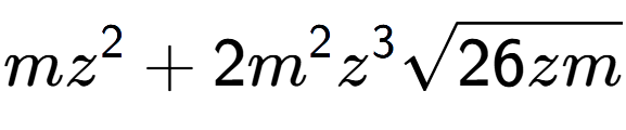 A LaTex expression showing m{z} to the power of 2 + 2{m} to the power of 2 {z} to the power of 3 square root of 26zm