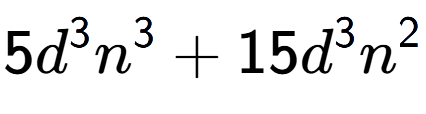 A LaTex expression showing 5{d} to the power of 3 {n} to the power of 3 + 15{d} to the power of 3 {n} to the power of 2