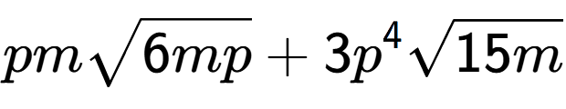 A LaTex expression showing pmsquare root of 6mp + 3{p} to the power of 4 square root of 15m