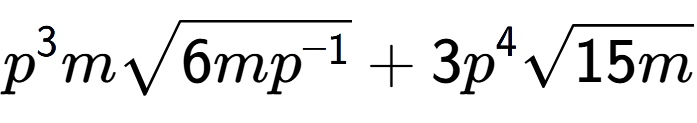 A LaTex expression showing {p} to the power of 3 msquare root of 6m{p to the power of -1 } + 3{p} to the power of 4 square root of 15m