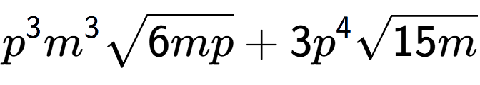 A LaTex expression showing {p} to the power of 3 {m} to the power of 3 square root of 6mp + 3{p} to the power of 4 square root of 15m