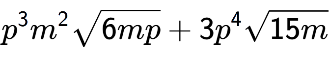 A LaTex expression showing {p} to the power of 3 {m} to the power of 2 square root of 6mp + 3{p} to the power of 4 square root of 15m