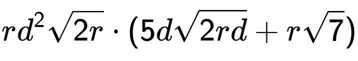 A LaTex expression showing r{d} to the power of 2 square root of 2r times (5dsquare root of 2rd + rsquare root of 7)