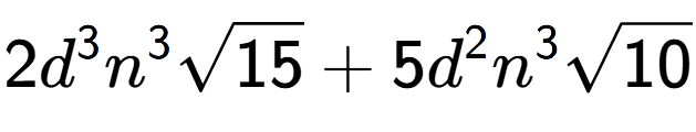 A LaTex expression showing 2{d} to the power of 3 {n} to the power of 3 square root of 15 + 5{d} to the power of 2 {n} to the power of 3 square root of 10