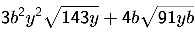 A LaTex expression showing 3{b} to the power of 2 {y} to the power of 2 square root of 143y + 4bsquare root of 91yb