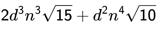 A LaTex expression showing 2{d} to the power of 3 {n} to the power of 3 square root of 15 + {d} to the power of 2 {n} to the power of 4 square root of 10