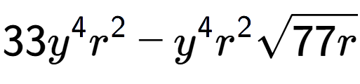 A LaTex expression showing 33{y} to the power of 4 {r} to the power of 2 - {y} to the power of 4 {r} to the power of 2 square root of 77r