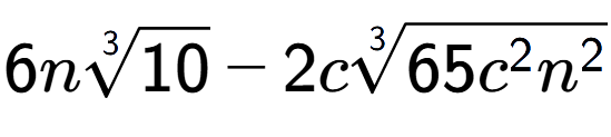 A LaTex expression showing 6n3-th root of 10 - 2c3-th root of 65{c to the power of 2 {n} to the power of 2 }