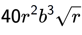 A LaTex expression showing 40{r} to the power of 2 {b} to the power of 3 square root of r