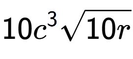 A LaTex expression showing 10{c} to the power of 3 square root of 10r