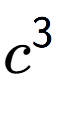 A LaTex expression showing {c} to the power of 3