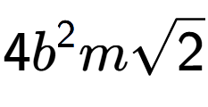 A LaTex expression showing 4{b} to the power of 2 msquare root of 2