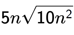 A LaTex expression showing 5nsquare root of 10{n to the power of 2 }