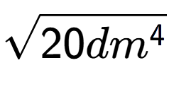 A LaTex expression showing square root of 20d{m to the power of 4 }
