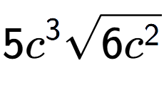 A LaTex expression showing 5{c} to the power of 3 square root of 6{c to the power of 2 }