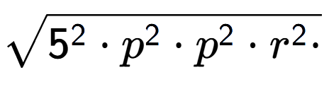 A LaTex expression showing square root of 5 to the power of 2 times p to the power of 2 times p to the power of 2 times r to the power of 2 times