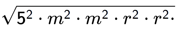 A LaTex expression showing square root of 5 to the power of 2 times m to the power of 2 times m to the power of 2 times r to the power of 2 times r to the power of 2 times
