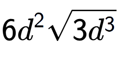 A LaTex expression showing 6{d} to the power of 2 square root of 3{d to the power of 3 }