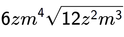 A LaTex expression showing 6z{m} to the power of 4 square root of 12{z to the power of 2 {m} to the power of 3 }