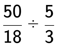 A LaTex expression showing 50 over 18 divided by 5 over 3