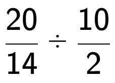 A LaTex expression showing 20 over 14 divided by 10 over 2