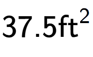 A LaTex expression showing 37.5\text{ft} to the power of 2