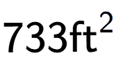 A LaTex expression showing 733\text{ft} to the power of 2