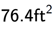 A LaTex expression showing 76.4\text{ft} to the power of 2