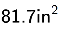 A LaTex expression showing 81.7\text{in} to the power of 2