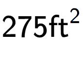 A LaTex expression showing 275\text{ft} to the power of 2
