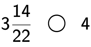 A LaTex expression showing 314 over 22 \;\; \bigcirc \;\;4