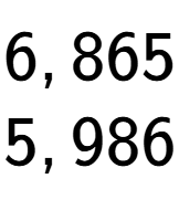 A LaTex expression showing 6,865\\5,986\\