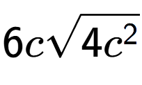 A LaTex expression showing 6csquare root of 4{c to the power of 2 }