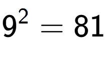 A LaTex expression showing 9 to the power of 2 = 81