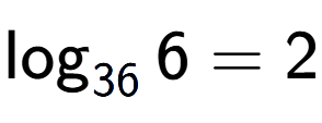 A LaTex expression showing \log sub 36 6 = 2
