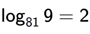 A LaTex expression showing \log sub 81 9 = 2