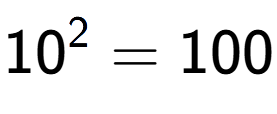 A LaTex expression showing 10 to the power of 2 = 100