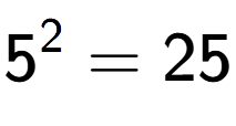 A LaTex expression showing 5 to the power of 2 = 25