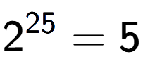 A LaTex expression showing 2 to the power of 25 = 5