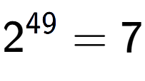 A LaTex expression showing 2 to the power of 49 = 7