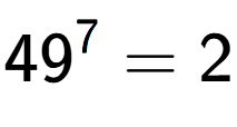 A LaTex expression showing 49 to the power of 7 = 2