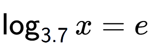 A LaTex expression showing \log sub 3.7 x = e